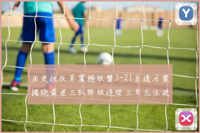 历史性改革震撼联盟3-21乐透方案揭晓最差三队降级连续三年无法进前五