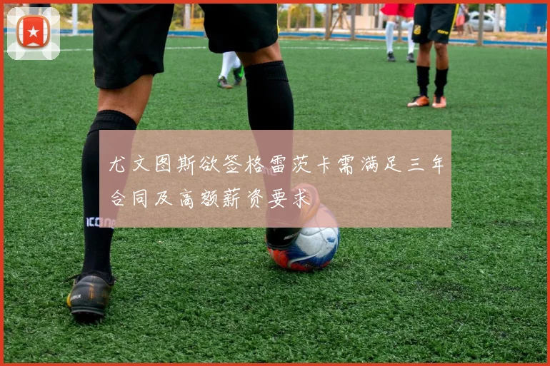 尤文图斯欲签格雷茨卡需满足三年合同及高额薪资要求