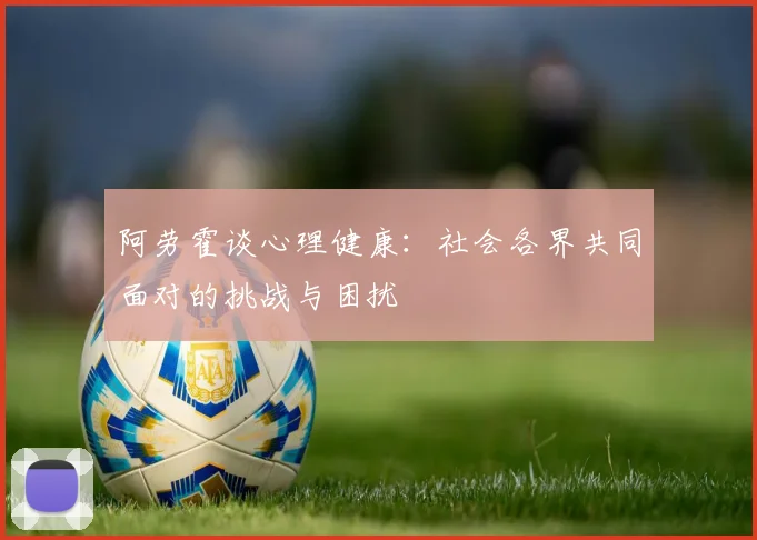 阿劳霍谈心理健康：社会各界共同面对的挑战与困扰